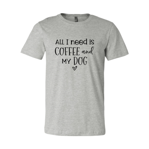 All I Need Is Coffee And My Dog shirt