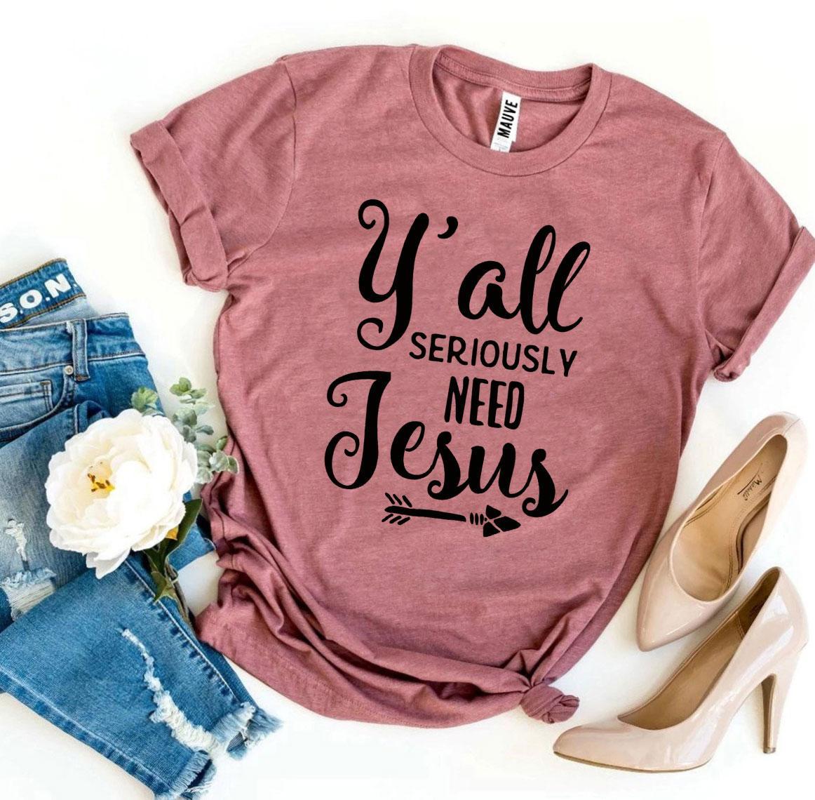 Y’all Seriously Need Jesus T-shirt